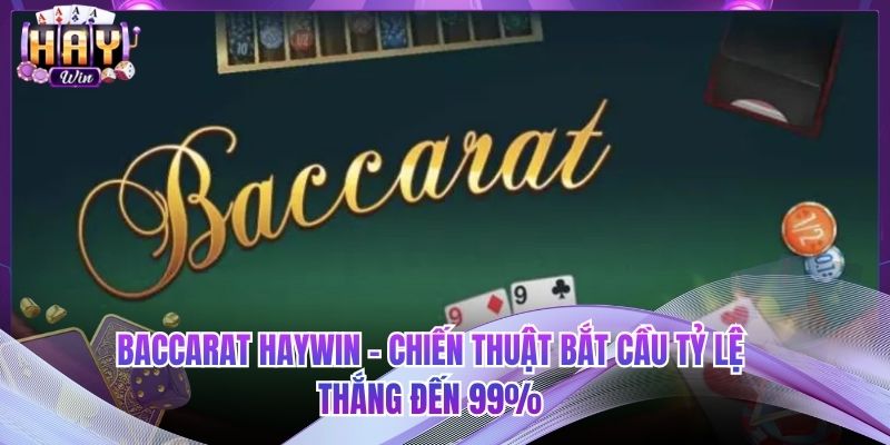 Baccarat HAYWIN - Chiến Thuật Bắt Cầu Tỷ Lệ Thắng Đến 99%