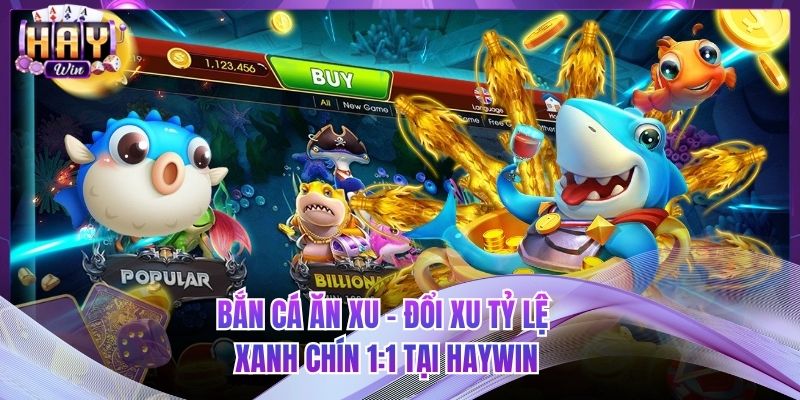 Bắn Cá Ăn Xu - Đổi Xu Tỷ Lệ Xanh Chín 1:1 Tại HAYWIN