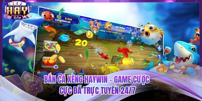 Bắn Cá Xèng HAYWIN - Game Cược Cực Đã Trực Tuyến 24/7