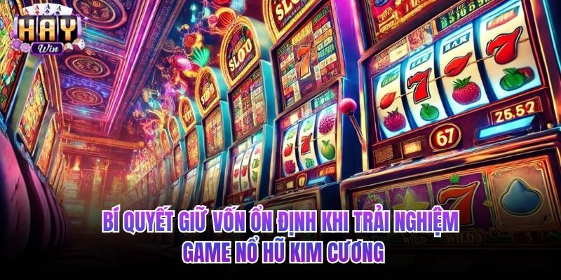 Bí quyết giữ vốn ổn định khi trải nghiệm game nổ hũ kim cương