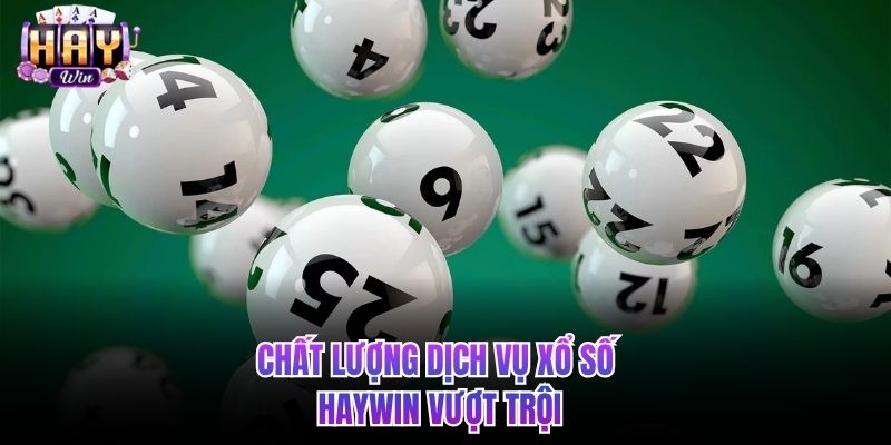 Chất lượng dịch vụ xổ số HAYWIN vượt trội.