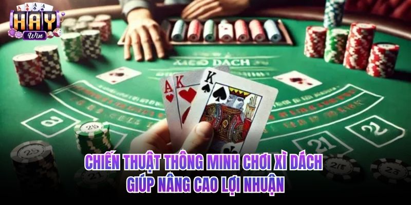 Chiến thuật thông minh chơi Xì dách giúp nâng cao lợi nhuận