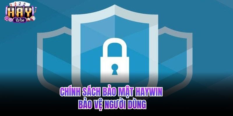 Chính sách bảo mật HAYWIN bảo vệ người dùng