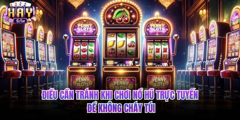 Điều cần tránh khi chơi nổ hũ trực tuyến để không cháy túi
