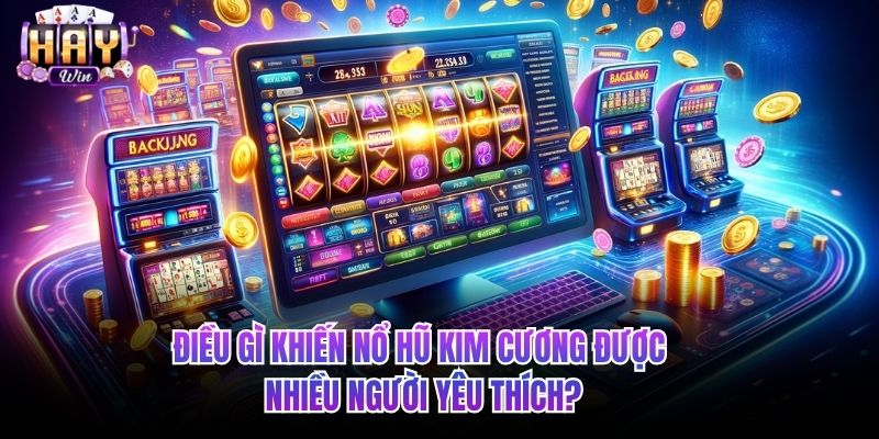 Điều gì khiến Nổ hũ kim cương được nhiều người yêu thích?