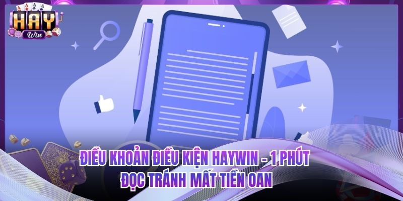 Điều Khoản Điều Kiện HAYWIN - 1 Phút Đọc Tránh Mất Tiền Oan