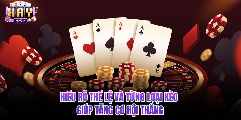 Hiểu rõ thể lệ và từng loại kèo giúp tăng cơ hội thắng