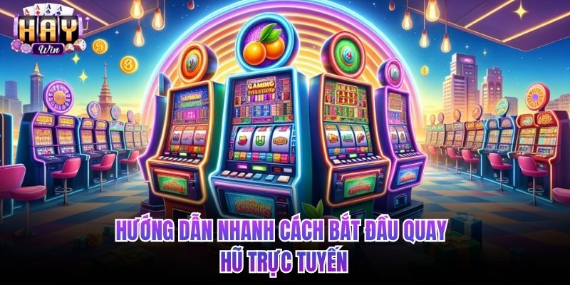 Hướng dẫn nhanh cách bắt đầu quay hũ trực tuyến