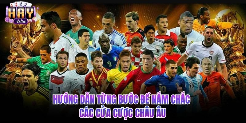 Hướng dẫn từng bước để nắm chắc các cửa cược châu Âu