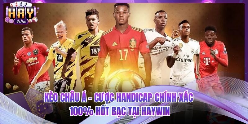 Kèo Châu Á - Cược Handicap Chính Xác 100% Hốt Bạc Tại HAYWIN