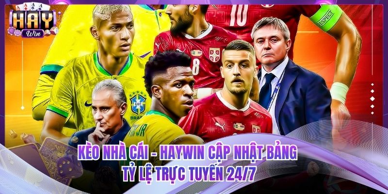 Kèo Nhà Cái - HAYWIN Cập Nhật Bảng Tỷ Lệ Trực Tuyến 24/7