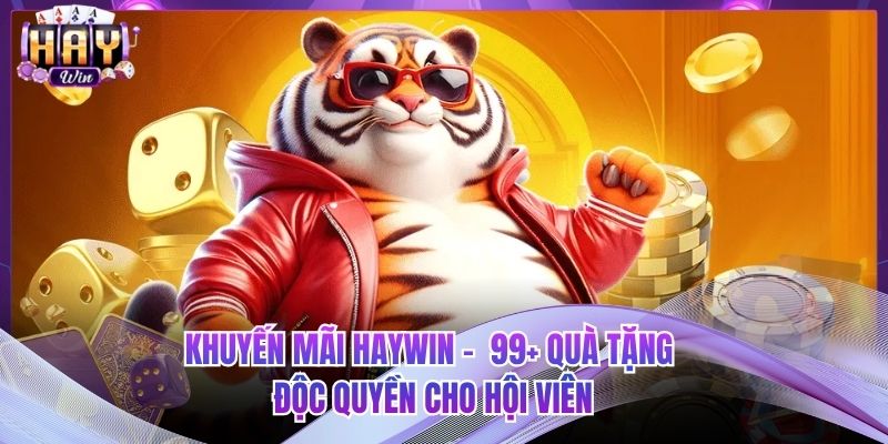 Khuyến Mãi HAYWIN -  99+ Quà Tặng Độc Quyền Cho Hội Viên