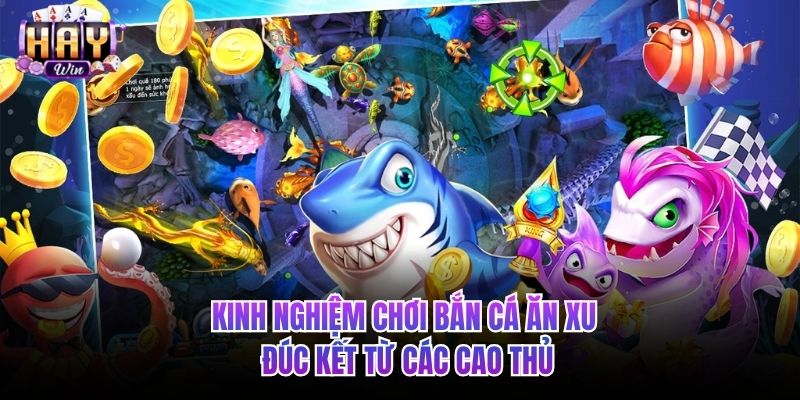 Kinh nghiệm chơi bắn cá ăn xu đúc kết từ các cao thủ