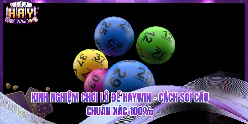 Kinh Nghiệm Chơi Lô Đề HAYWIN - Cách Soi Cầu Chuẩn Xác 100%