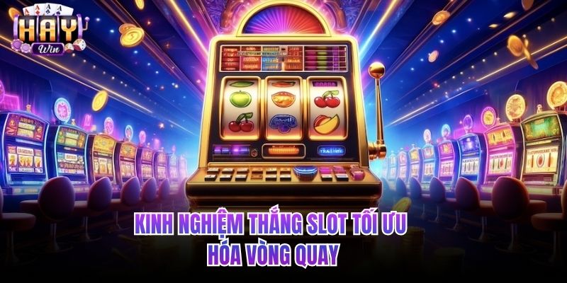 Kinh nghiệm thắng slot tối ưu hóa vòng quay