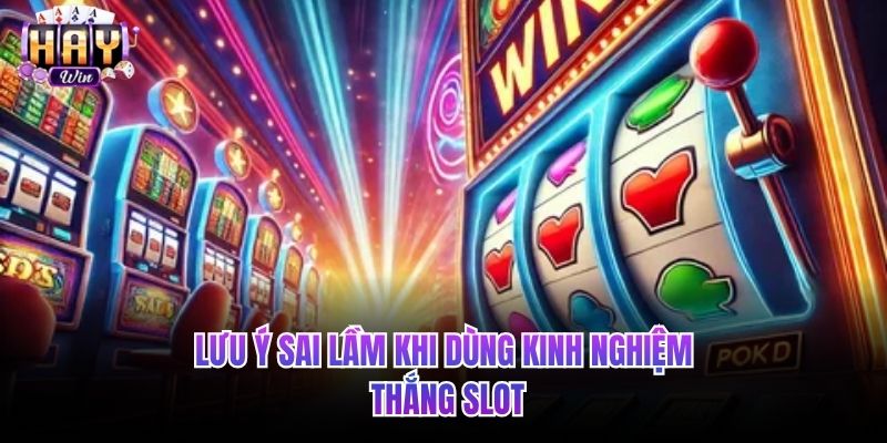 Lưu ý sai lầm khi dùng kinh nghiệm thắng slot