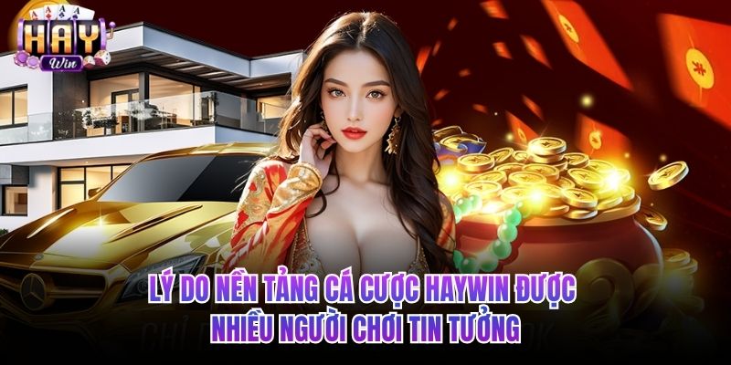 Lý do nền tảng cá cược HAYWIN được nhiều người chơi tin tưởng