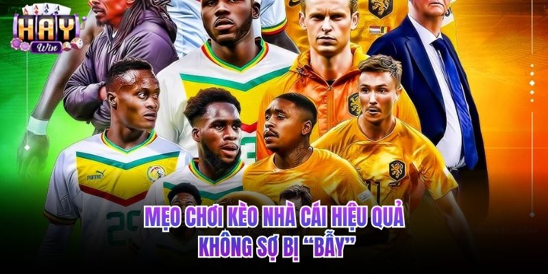 Mẹo chơi kèo nhà cái hiệu quả không sợ bị “bẫy”