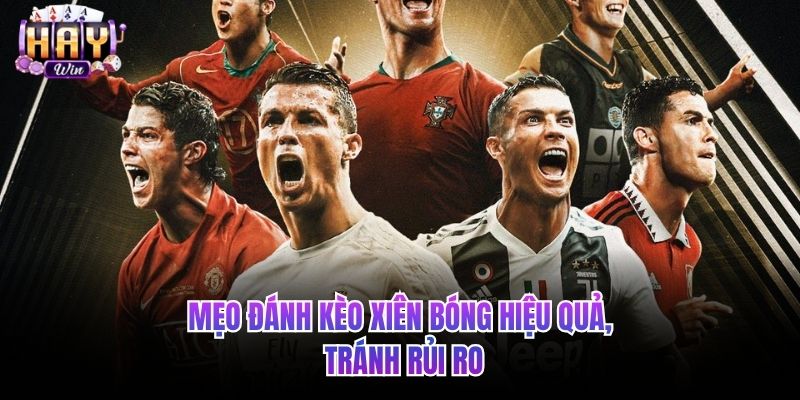 Mẹo đánh kèo xiên bóng hiệu quả, tránh rủi ro