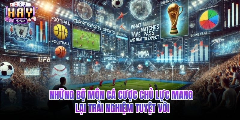 Những bộ môn cá cược chủ lực mang lại trải nghiệm tuyệt vời