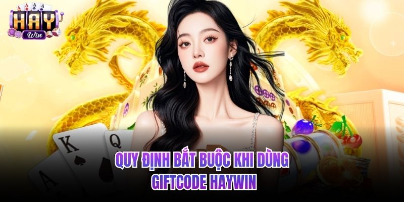 Quy định bắt buộc khi dùng Giftcode HAYWIN