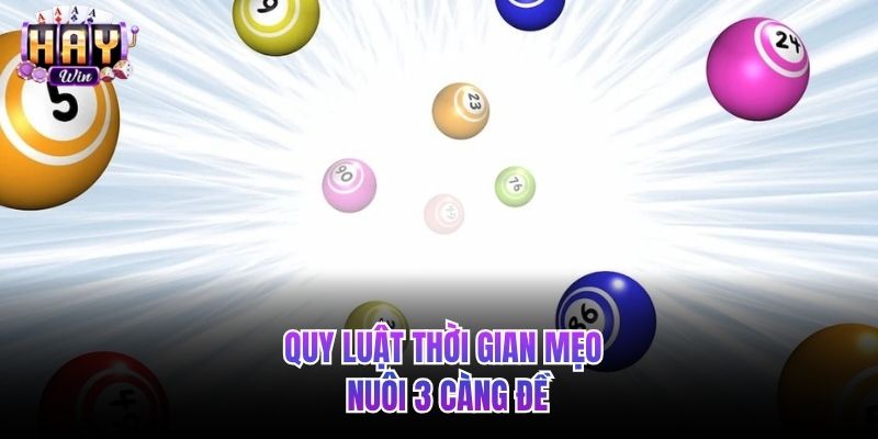 Quy luật thời gian mẹo nuôi 3 càng đề