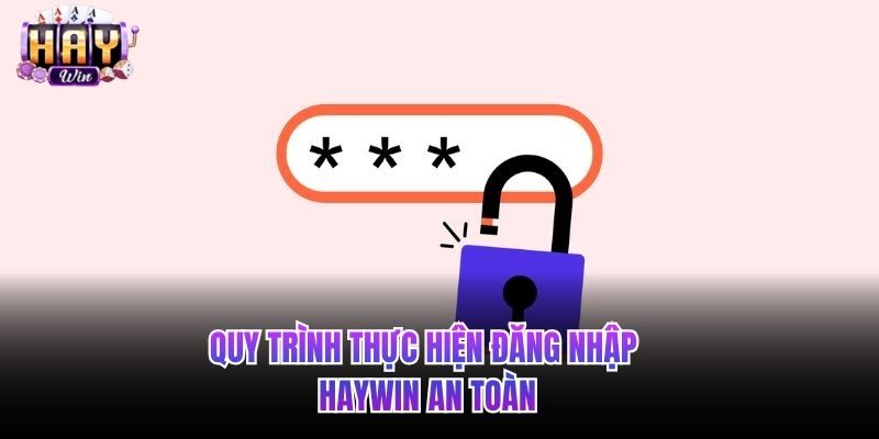 Quy trình thực hiện đăng nhập HAYWIN an toàn