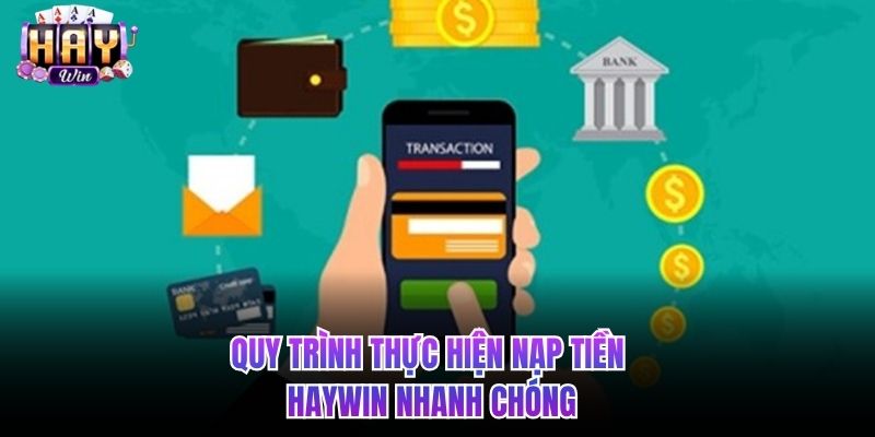 Quy trình thực hiện nạp tiền HAYWIN nhanh chóng