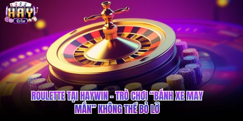 Roulette tại HAYWIN – trò chơi “bánh xe may mắn” không thể bỏ lỡ