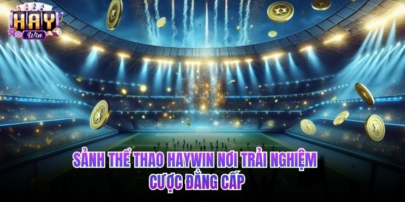 Sảnh thể thao HAYWIN nơi trải nghiệm cược đẳng cấp