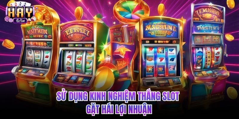Sử dụng kinh nghiệm thắng slot gặt hái lợi nhuận