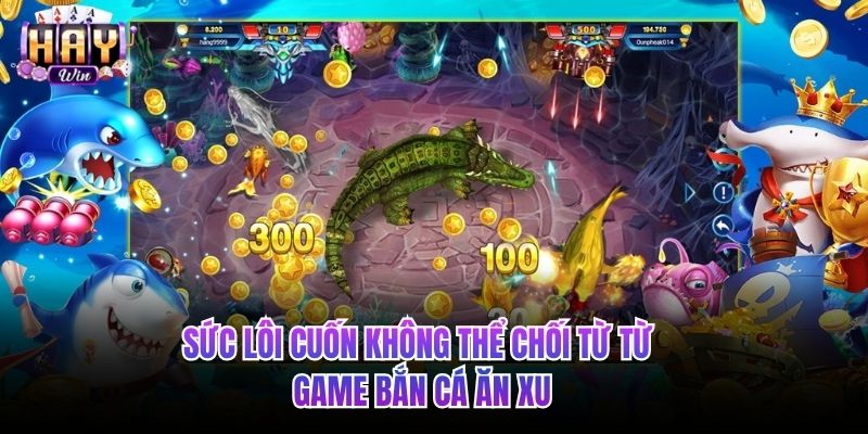 Sức lôi cuốn không thể chối từ từ game bắn cá ăn xu