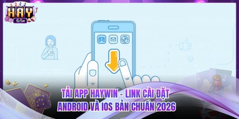 Tải App HAYWIN - Link Cài Đặt Android Và IOS Bản Chuẩn 2026