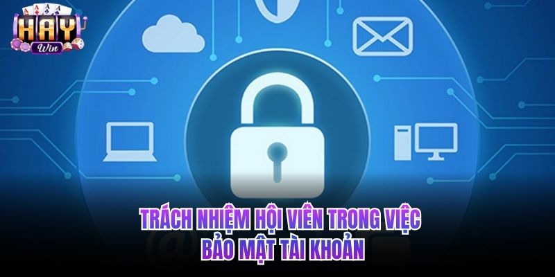 Trách nhiệm hội viên trong việc bảo mật tài khoản