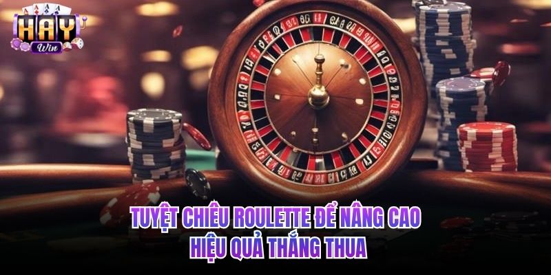 Tuyệt chiêu Roulette để nâng cao hiệu quả thắng thua