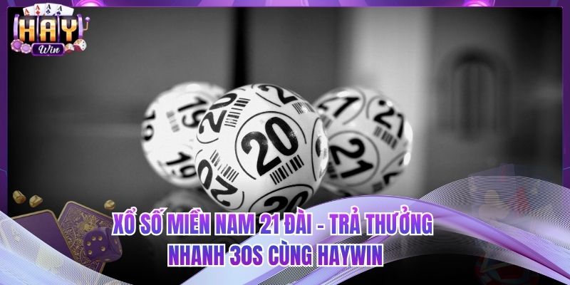 Xổ Số Miền Nam 21 Đài - Trả Thưởng Nhanh 30S Cùng HAYWIN