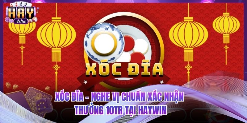 Xóc Đĩa - Nghe Vị Chuẩn Xác Nhận Thưởng 10Tr Tại HAYWIN
