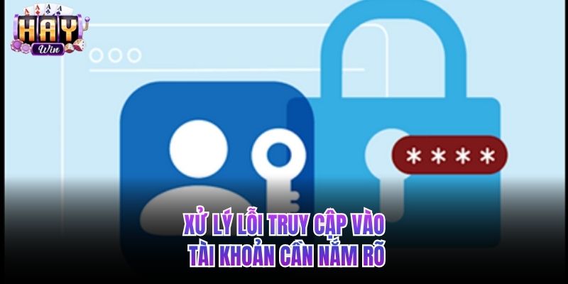 Xử lý lỗi truy cập vào tài khoản cần nắm rõ