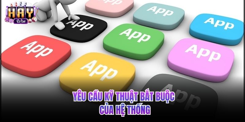 Yêu cầu kỹ thuật bắt buộc của hệ thống