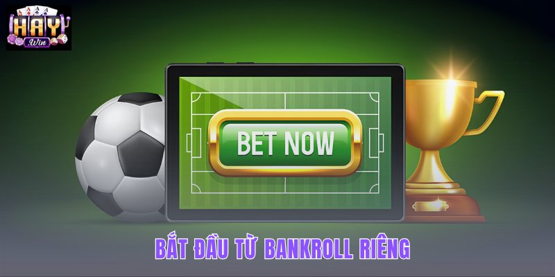 Bankroll riêng và ranh giới tiền cá cược cần kiểm soát