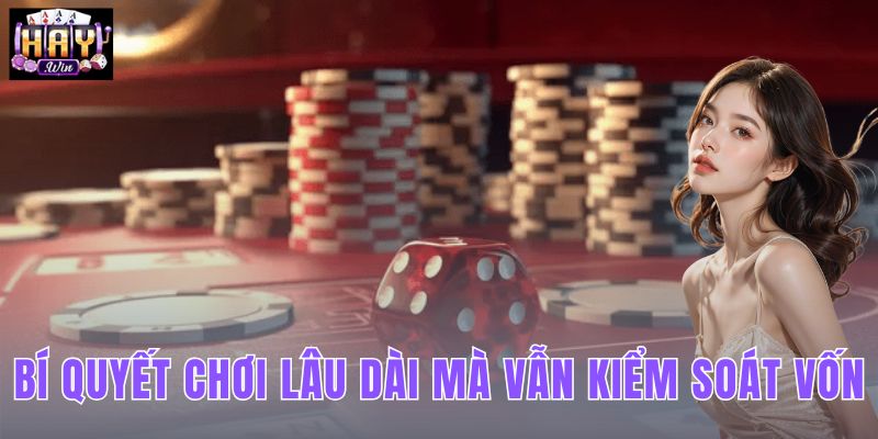 Bí Quyết Chơi Lâu Dài Mà Vẫn Kiểm Soát Vốn Tại HAYWIN