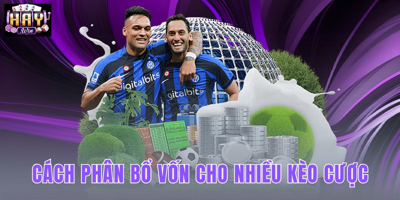 Cách Phân Bổ Vốn Cho Nhiều Kèo Cược