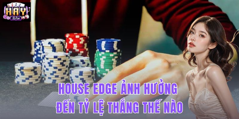 House Edge Ảnh Hưởng Đến Tỷ Lệ Thắng Thế Nào