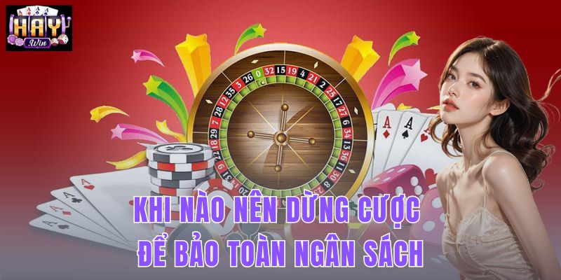 Khi Nào Nên Dừng Cược Để Bảo Toàn Ngân Sách Tại HAYWIN