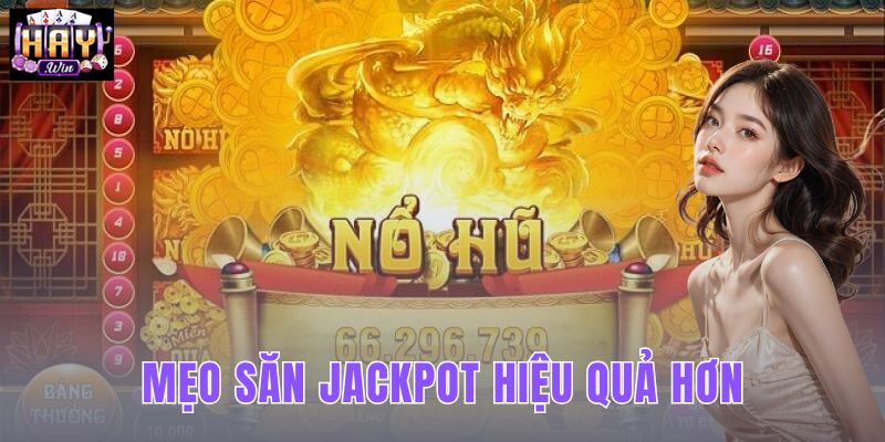 Mẹo Săn Jackpot Hiệu Quả Hơn