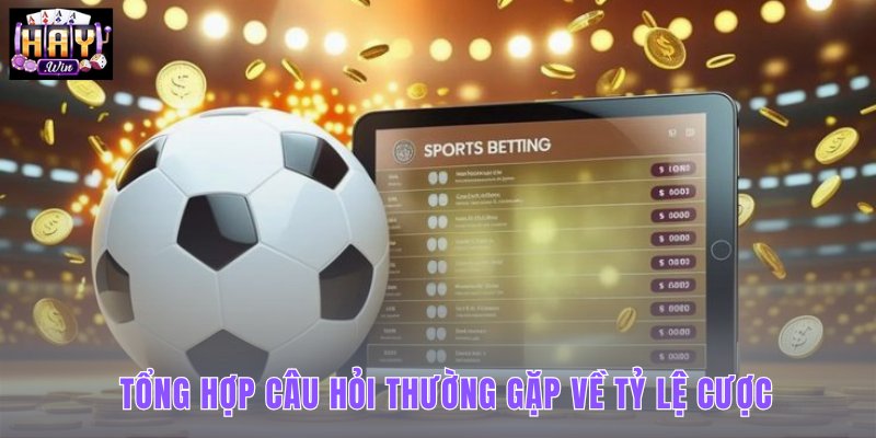 tong-hop-cau-hoi-thuong-gap-ve-ty-le-cuoc