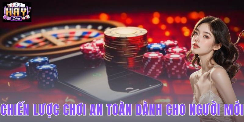 Chiến Lược Chơi An Toàn Dành Cho Người Mới