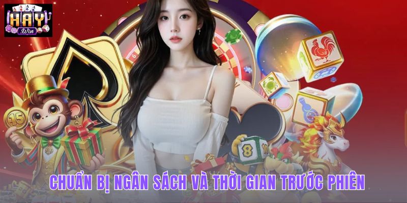 Checklist trước khi bắt đầu một phiên chơi cần ưu tiên ngân sách và thời gian