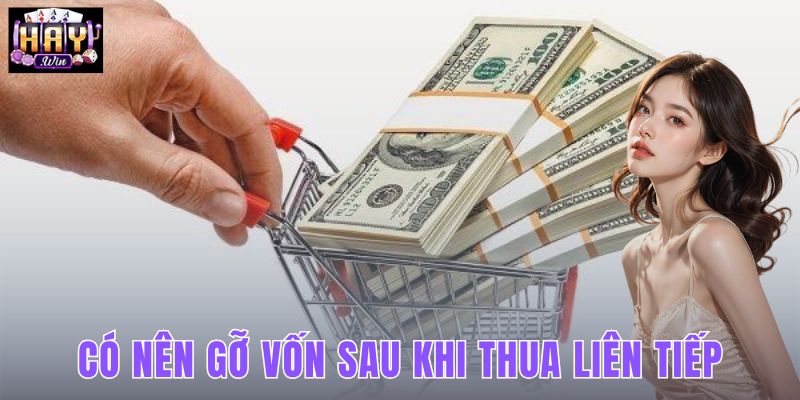 Có Nên Gỡ Vốn Sau Khi Thua Liên Tiếp