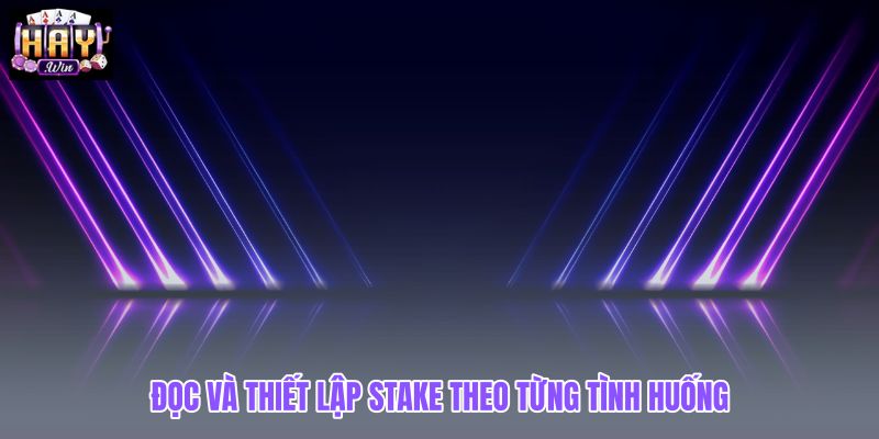 doc-va-thiet-lap-stake-theo-tung-tinh-huong